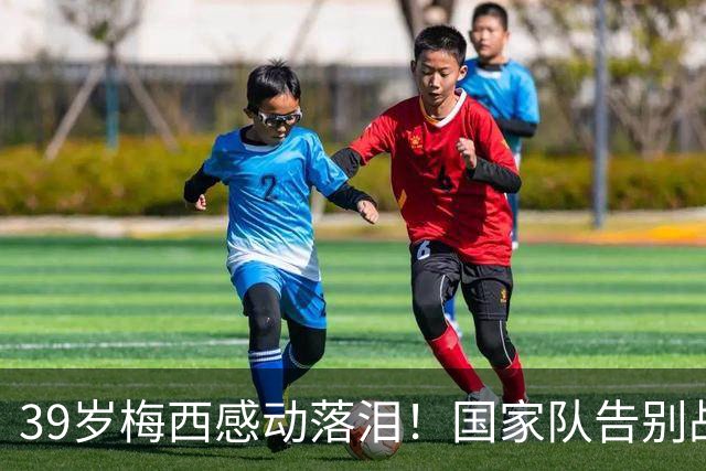 39岁梅西感动落泪！国家队告别战首发登场，球迷称赞其为“博士